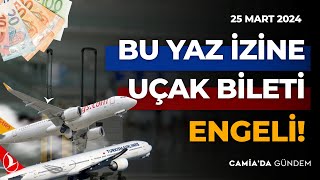 Bu Yaz İzine Uçak Bileti Engeli  25 Mart 2024 [upl. by Essa]