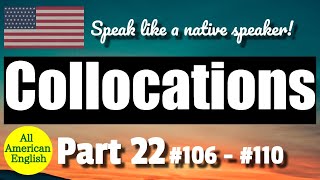 COLLOCATIONS  PART 22  106  110  Speak More Like A Native Speaker  All American English [upl. by Hellene]