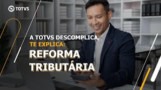 A TOTVS descomplica te explica Reforma Tributária [upl. by Amias66]