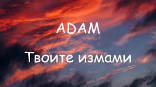 ADAM  TVOITE IZMAMI LYRICS  АДАМ  ТВОИТЕ ИЗМАМИ ТЕКСТ [upl. by Faux]