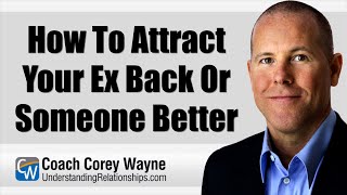 How To Attract Your Ex Back Or Someone Better [upl. by Demetra]