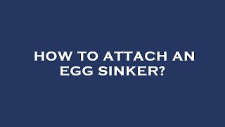 How to attach an egg sinker [upl. by Brooks]