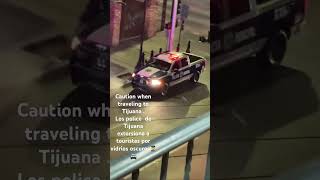 Police in Tijuana  extorting USA citizens for money for tinted windows [upl. by Deyes]