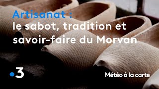 Le sabot tradition et savoirfaire du Morvan  Météo à la carte [upl. by Kalle]