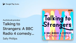 Talking to Strangers A BBC Radio 4 comedy… by Sally Phillips · Audiobook preview [upl. by Ilyssa216]