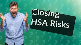 What happens if I close my HSA account [upl. by Thordia]