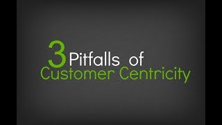 The 3 Pitfalls of Customer Centricity [upl. by Charline]