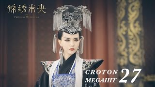 ENG SUB錦繡未央 The Princess Wei Young 27 唐嫣 羅晉 吳建豪 毛曉彤 CROTON MEGAHIT Official [upl. by Gilli]