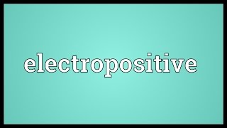 Electropositive Meaning [upl. by Annas]