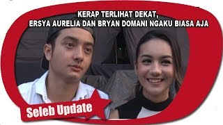 KERAP TERLIHAT DEKAT ERSYA AURELIA DAN BRYAN DOMANI NGAKU BIASA AJA [upl. by Solegna632]