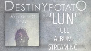 Destiny Potato  LUN  FULL ALBUM 2014 [upl. by Oinotnaesoj]