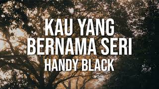 Handy Black Kau Yang Bernama Seri Official Lyric Video [upl. by Aaberg336]