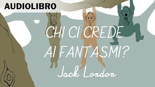 Chi ci crede ai fantasmi di Jack London  Integrale  Audiolibro in italiano [upl. by Galateah]