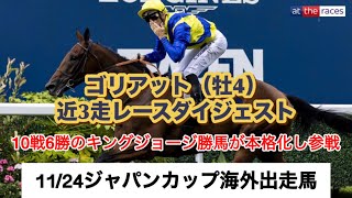 【ゴリアット】キングジョージ勝馬が4歳本格化を迎え日本襲来‼︎ジャパンC出走ゴリアット近3走レースダイジェスト [upl. by Enail]