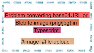 Problem converting base64URL or Blob to image pngjpg in Typescript [upl. by Oster]