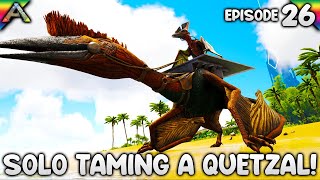 Lets SOLO Tame an ARK Quetzal  Lets Play ARK Survival Evolved The Island  Episode 26 [upl. by Sands857]