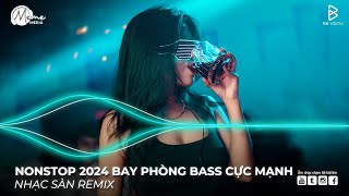 NONSTOP 2024 BAY PHÒNG BASS CỰC MẠNH ✈️ NHẠC SÀN VINAHOUSE DJ MIXTAPE 2024 ✈️ NHẠC REMIX CỰC MẠNH [upl. by Enilaf]