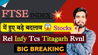 FTSE Index 💥 मे हुए बड़े बदलाव 😱 Top Stocks ‼️ Rel • Infy • TCS • Titagarh • RVNL • Big Breaking [upl. by Olegnad]