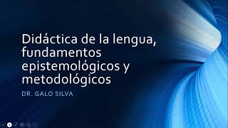 FUNDAMENTOS EPISTEMOLÓGICOS Y METODOLÓGICOS DE LA DIDÁCTICA DE LA LENGUA DR GALO SILVA [upl. by Mill]