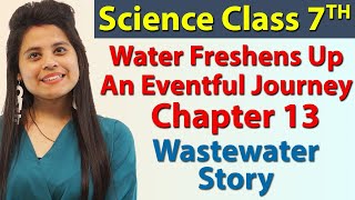 Water Freshens Up An Eventful Journey  Chapter 13  Wastewater Story  Science Class 7th NCERT [upl. by Assiluj]