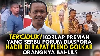 TERCIDUK KORLAP PREMAN YANG SERBU FORUM DIASPORA HADIR DI RAPAT PLENO GOLKAR ORANGNYA BAHLIL [upl. by Jehovah]