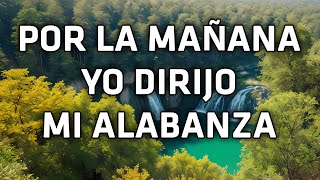 Por La Mañana Yo Dirijo Mi Alabanza  Himnos Que Llegan Al Alma Y Al Corazón [upl. by Ebbie]