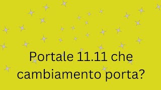 Portale 11 11  quali sono i cambiament che porterà nella nostra vita [upl. by Neelrac]