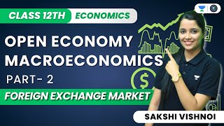 Open Economy Macroeconomics  Foreign Exchange Market  Class 12th Macroeconomics  Sakshi Vishnoi [upl. by Wardieu759]