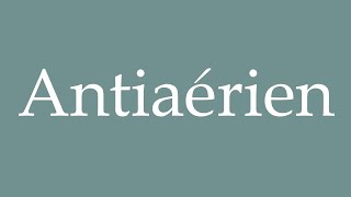 How to Pronounce Antiaérien Antiaircraft Correctly in French [upl. by Eade]