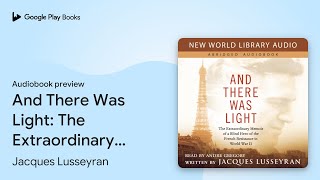 And There Was Light The Extraordinary Memoir… by Jacques Lusseyran · Audiobook preview [upl. by Schoenburg]