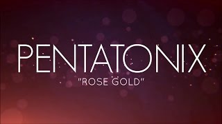 PENTATONIX  ROSE GOLD LYRICS [upl. by Ecirb968]