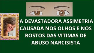 A ASSUSTADORA ASSIMETRIA CAUSADA NOS OLHOS E NAS FACES DAS VITIMAS DE ABUSO NARCISISTA [upl. by Egni]