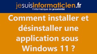 Comment installer et désinstaller une application sous windows 11 [upl. by Nodnab]