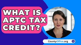 What Is APTC Tax Credit  CountyOfficeorg [upl. by Emilie908]