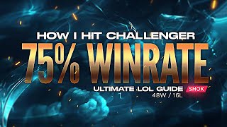 HOW I HIT CHALLENGER WITH A 75 WINRATE  MY ULTIMATE GUIDE TO CLIMBING IN LEAGUE OF LEGENDS [upl. by Sihtnyc]