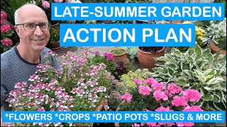 LATESUMMER GARDEN ACTION PLAN – FLOWERS CROPS PATIO POTS SLUGS amp MORE [upl. by Judon]