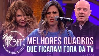 MELHORES quadros que ficaram FORA da TV  Lady Night  EXCLUSIVO no YouTube  Humor Multishow [upl. by Reynolds155]