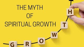 The Myth of Spiritual Growth [upl. by Hoffer395]