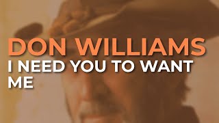 Don Williams  I Need You To Want Me Official Audio [upl. by Adnotal]