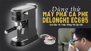 Dùng Thử Máy Pha Cà Phê Delonghi EC685bk Gần 10 Triệu Đồng Và Cái Kết  HongTS [upl. by Chicoine]