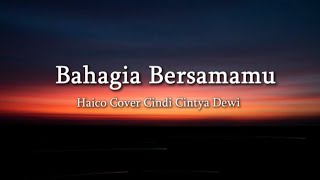 Bahagia Bersamamu  Haico Cover Cindi Cintya Dewi l Lirik Lagu Bahagia Aku Bila Bersamamu [upl. by Nodnarg]