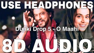 O Maahi 8D Audio  Dunki Drop 5  Arijit Singh  Pritam  Shah Rukh Khan Taapsee Pannu [upl. by Willie]