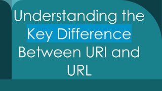 Understanding the Key Difference Between URI and URL [upl. by Norreht]