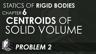 Statics of Rigid Bodies Chapter 6 Centroids of Solid Volume Problem 2 PH [upl. by Athena586]