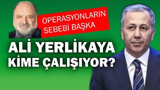 Operasyonların sebebi başka Ali Yerlikaya kime çalışıyor [upl. by Idok]