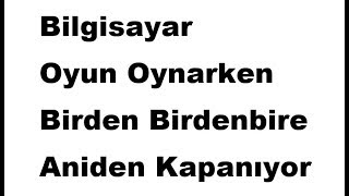 Bilgisayar Oyun Oynarken Birden Aniden Kapanıyor  bilgisayar kendi kendine kapanıyor çözüm [upl. by Tekla]