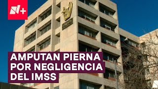 Madre denuncia negligencia en IMSS Le amputan pierna a su hija  N [upl. by Iorio555]