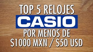 Top 5 Relojes Casio Por Menos de 1000 MXN  50 USD [upl. by Gonsalve]