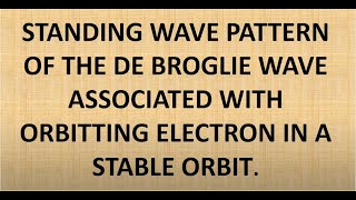 STANDING WAVE PATTERN OF THE DE BROGLIE WAVE ASSOCIATED WITH ORBITING ELECTRON IN A STABLE ORBIT [upl. by Miner295]