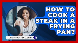 How To Cook A Steak In A Frying Pan  LearnToDIY360com [upl. by Allebara169]